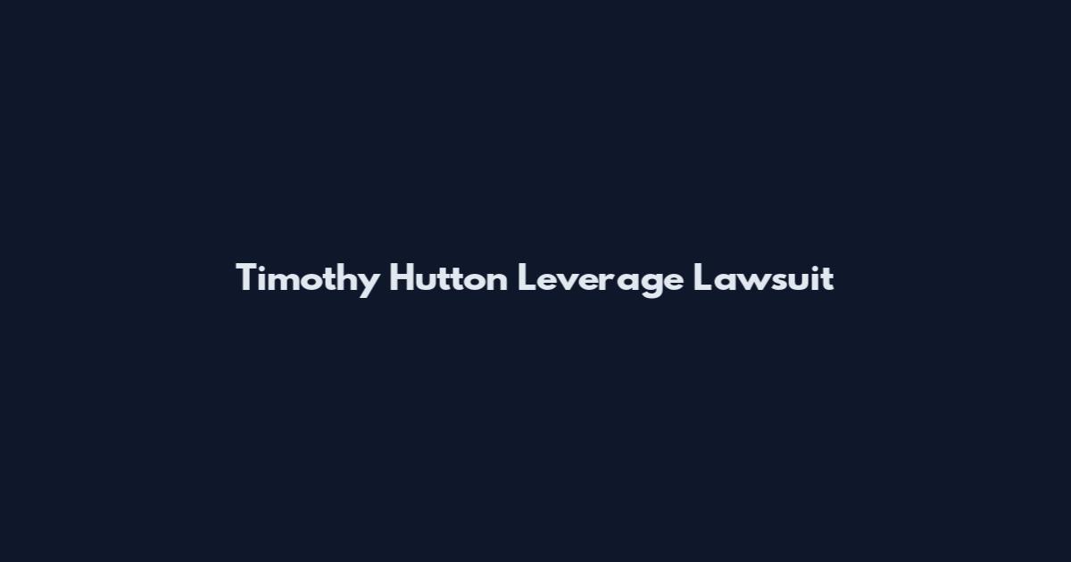 Timothy Hutton Leverage Lawsuit
