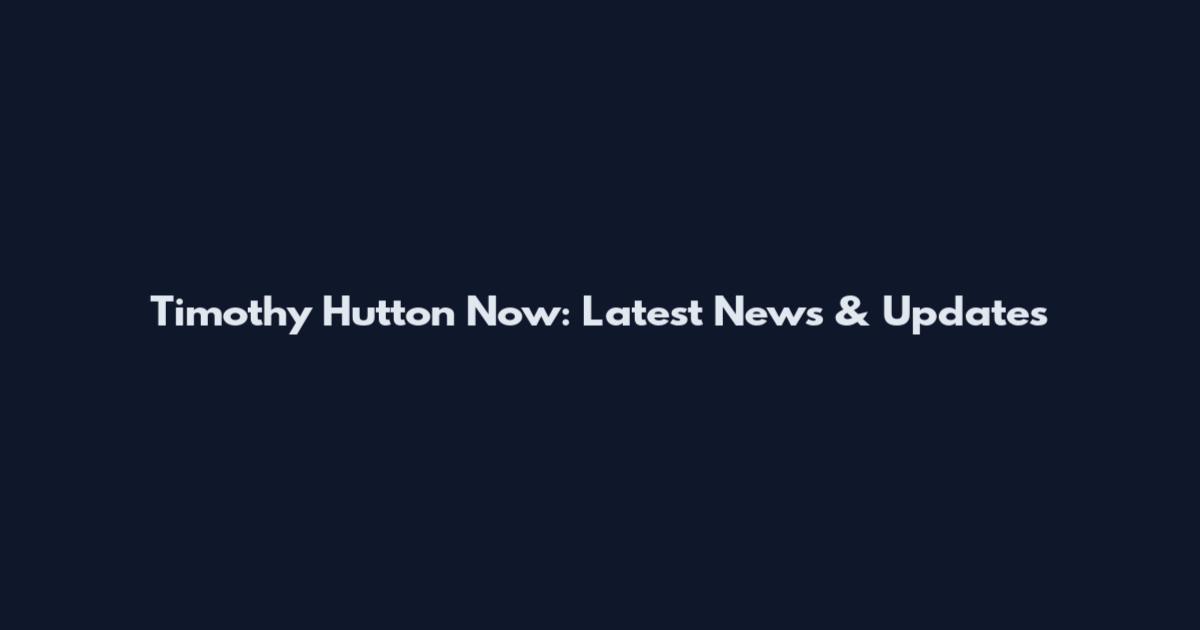 Timothy Hutton Now: Latest News & Updates