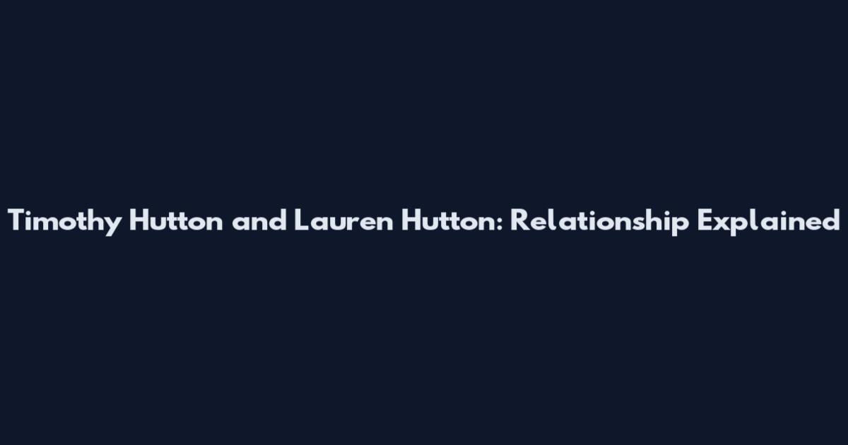 Timothy Hutton and Lauren Hutton: Relationship Explained