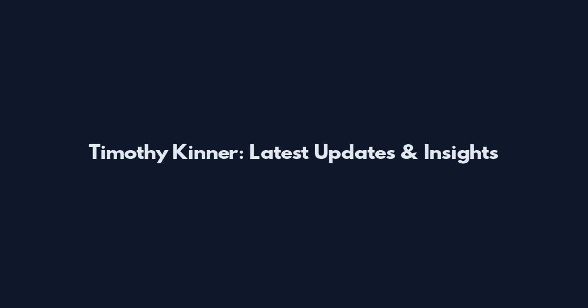 Timothy Kinner: Latest Updates & Insights