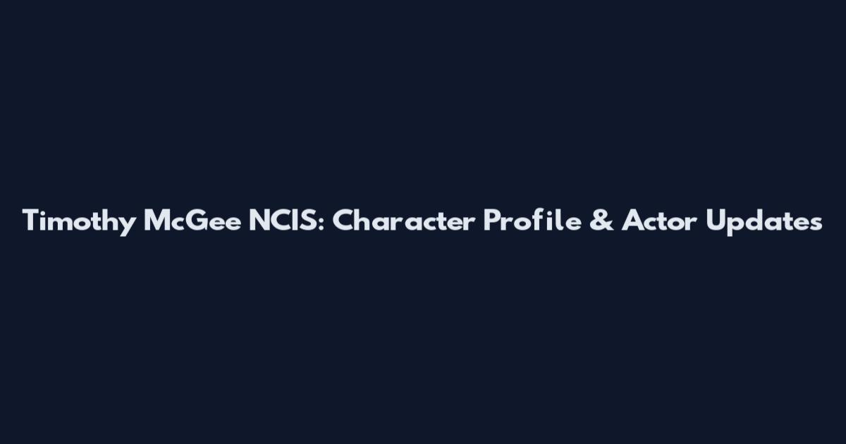 Timothy McGee NCIS: Character Profile & Actor Updates