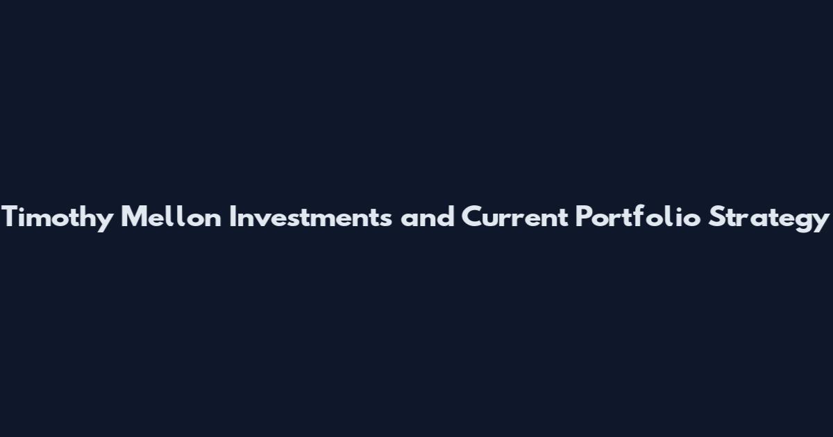 Timothy Mellon Investments and Current Portfolio Strategy