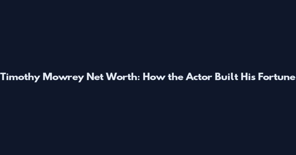 Timothy Mowrey Net Worth: How the Actor Built His Fortune