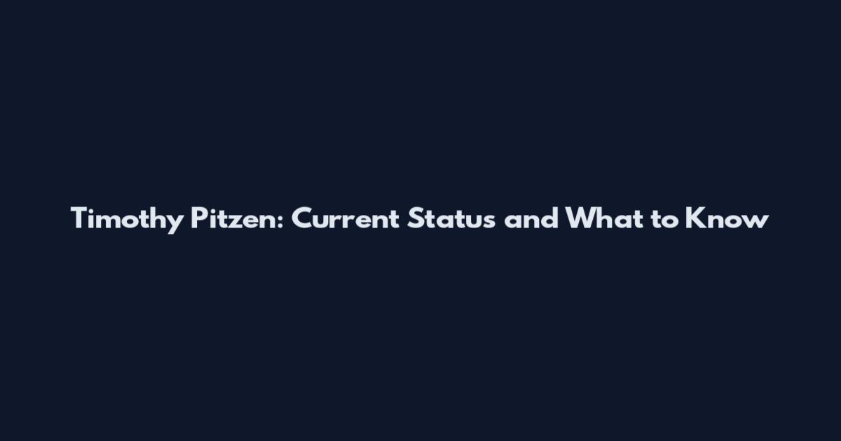 Timothy Pitzen: Current Status and What to Know