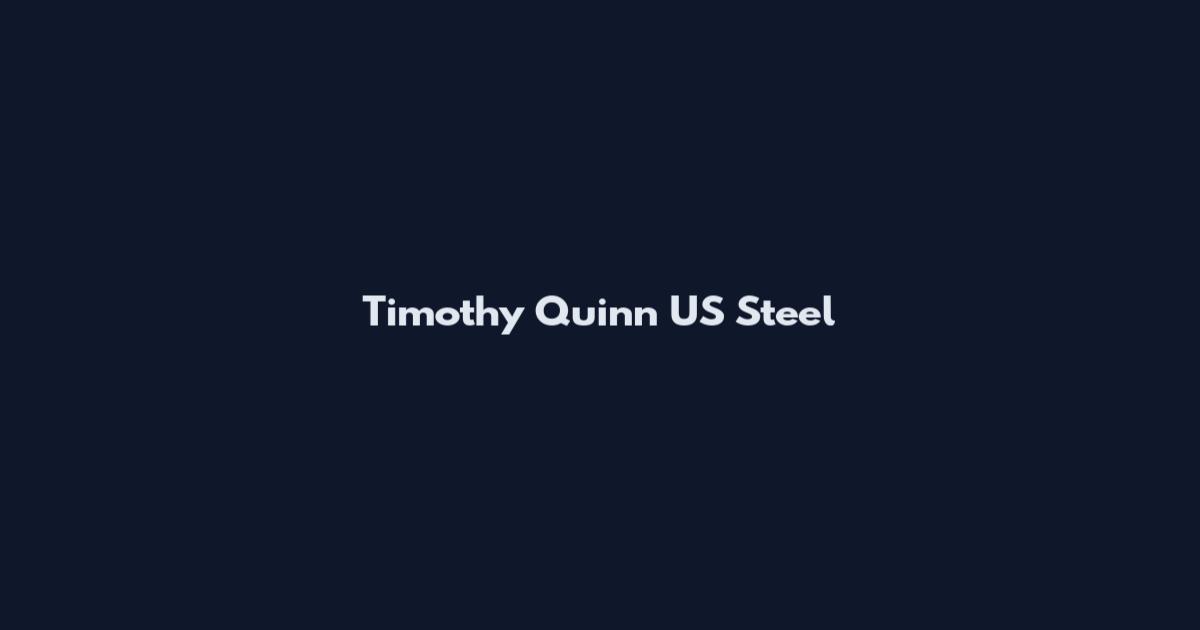 Timothy Quinn US Steel