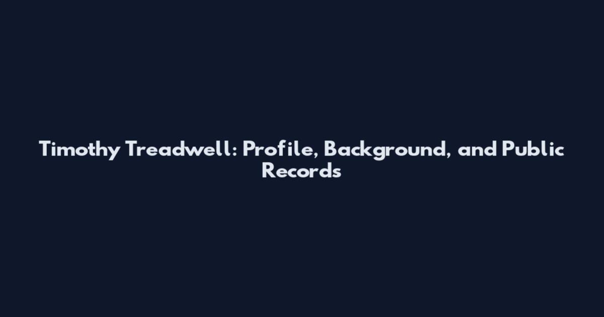 Timothy Treadwell: Profile, Background, and Public Records
