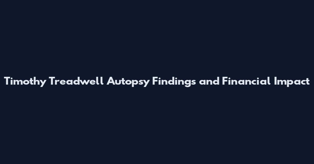 Timothy Treadwell Autopsy Findings and Financial Impact