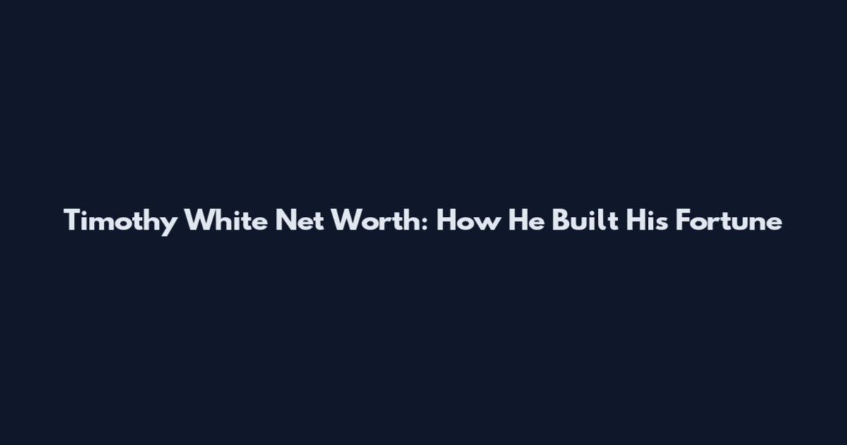 Timothy White Net Worth: How He Built His Fortune