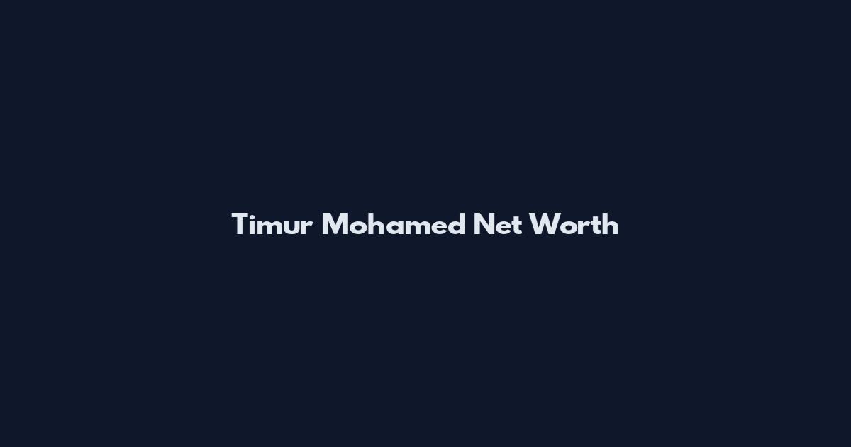 Timur Mohamed Net Worth