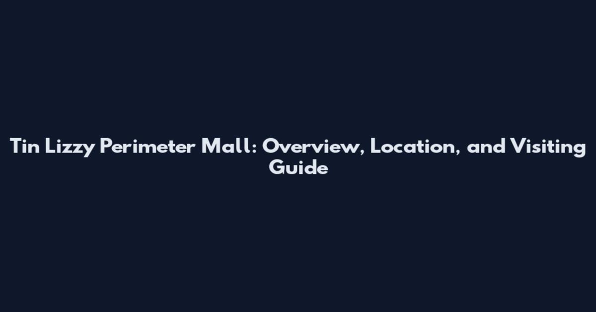 Tin Lizzy Perimeter Mall: Overview, Location, and Visiting Guide