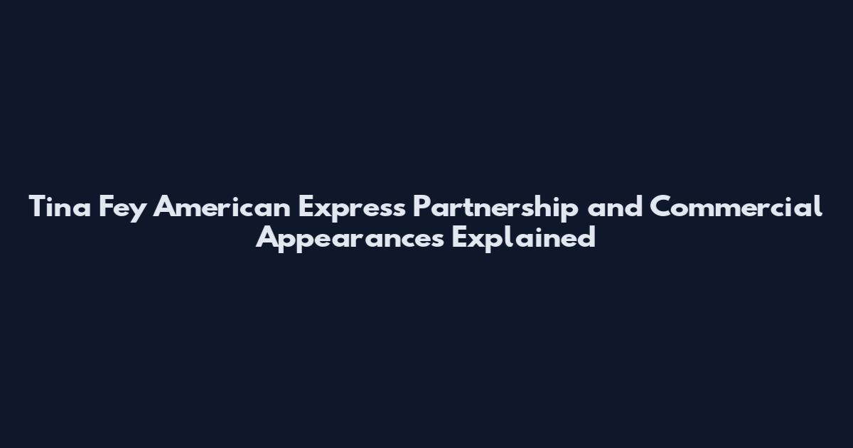 Tina Fey American Express Partnership and Commercial Appearances Explained