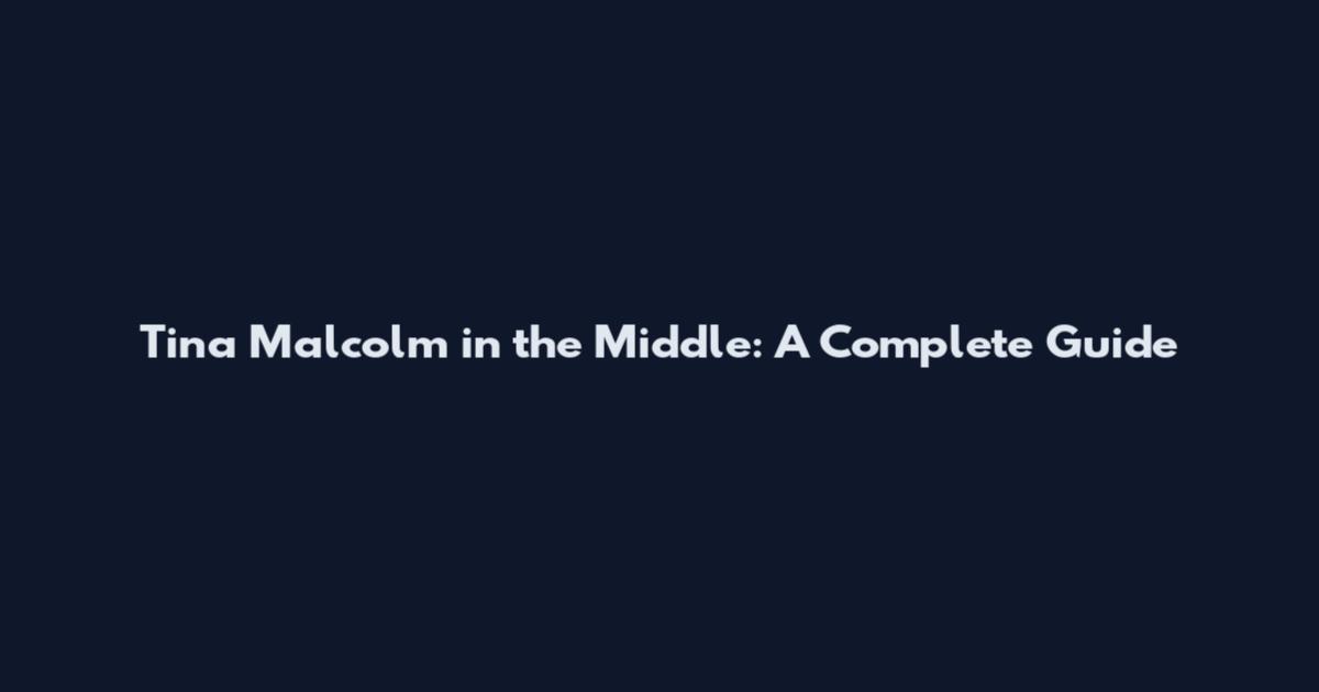 Tina Malcolm in the Middle: A Complete Guide