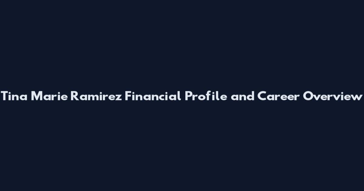 Tina Marie Ramirez Financial Profile and Career Overview