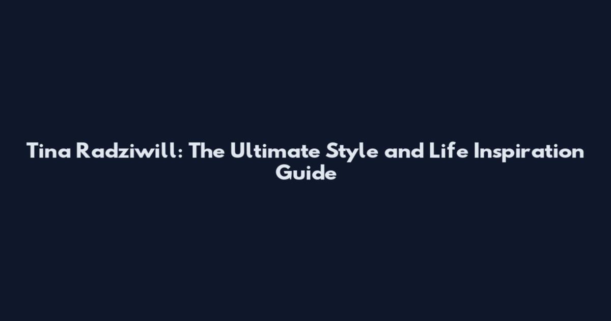 Tina Radziwill: The Ultimate Style and Life Inspiration Guide