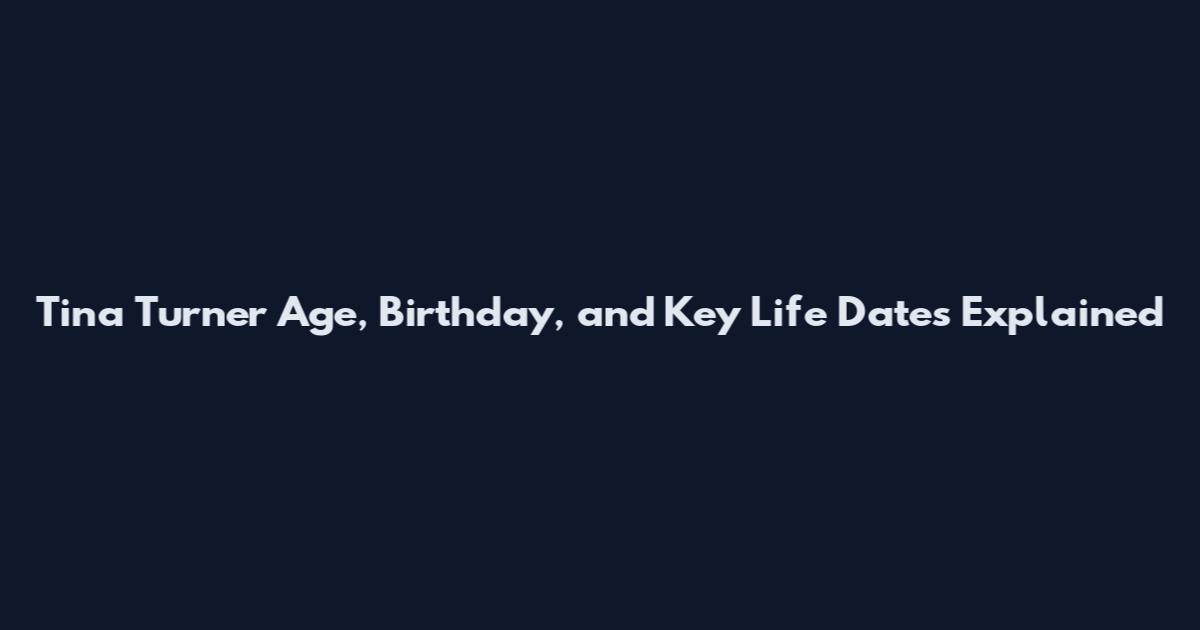 Tina Turner Age, Birthday, and Key Life Dates Explained