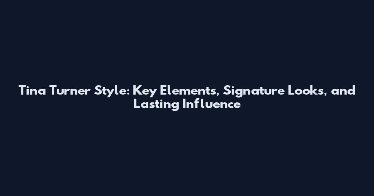 Tina Turner Style: Key Elements, Signature Looks, and Lasting Influence