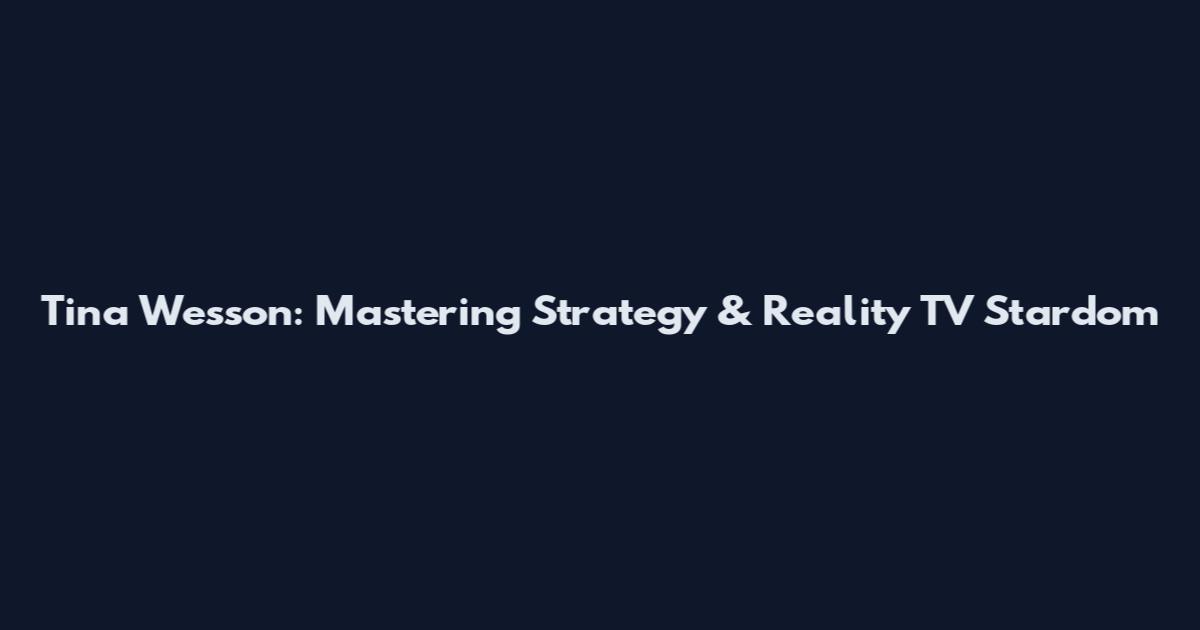 Tina Wesson: Mastering Strategy & Reality TV Stardom