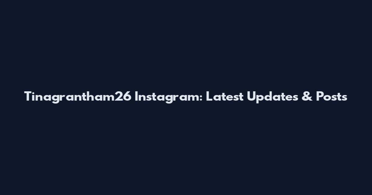 Tinagrantham26 Instagram: Latest Updates & Posts