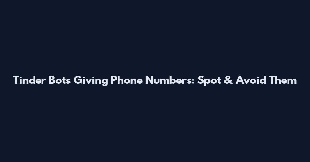 Tinder Bots Giving Phone Numbers: Spot & Avoid Them