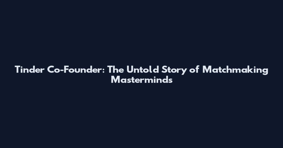 Tinder Co-Founder: The Untold Story of Matchmaking Masterminds