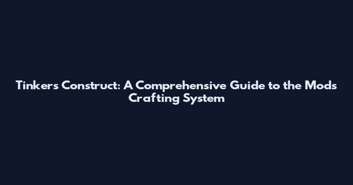 Tinker's Construct: A Comprehensive Guide to the Mod's Crafting System