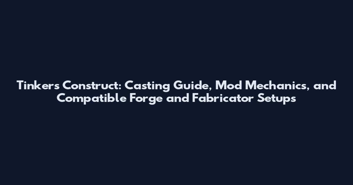 Tinker's Construct: Casting Guide, Mod Mechanics, and Compatible Forge and Fabricator Setups