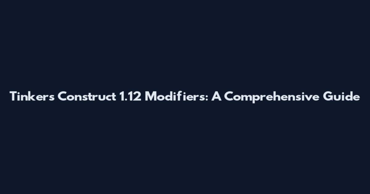 Tinker's Construct 1.12 Modifiers: A Comprehensive Guide