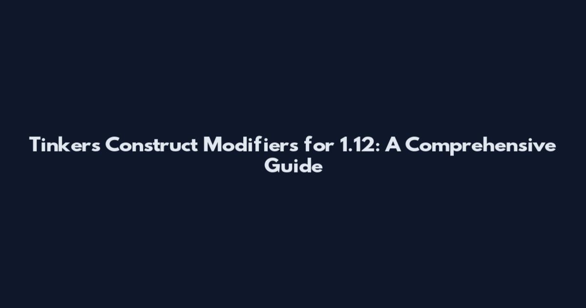 Tinker's Construct Modifiers for 1.12: A Comprehensive Guide