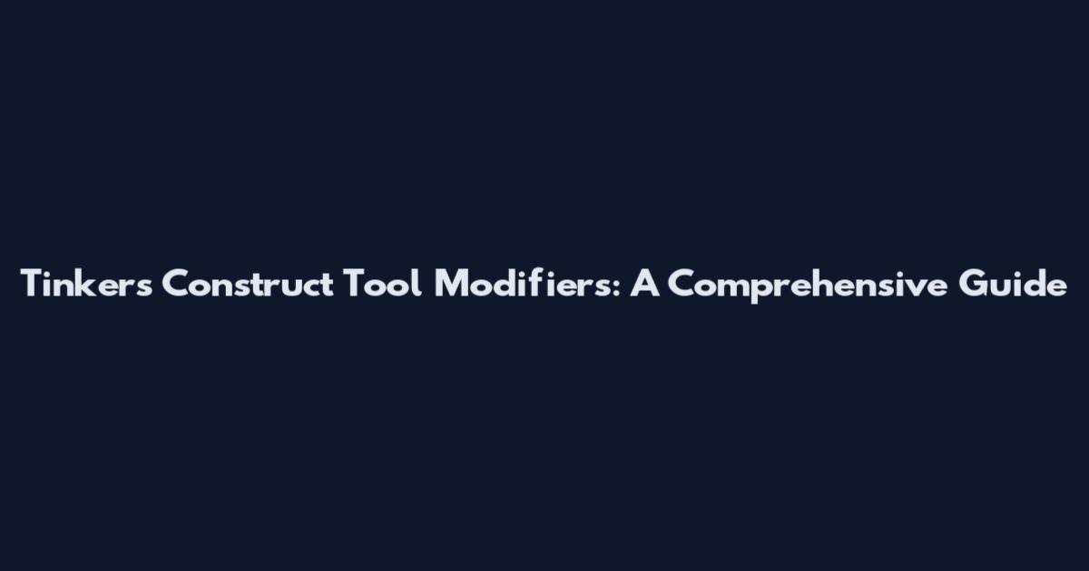 Tinker's Construct Tool Modifiers: A Comprehensive Guide