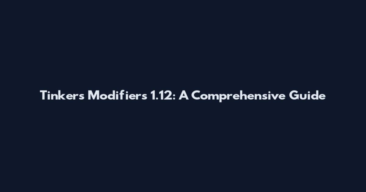 Tinker's Modifiers 1.12: A Comprehensive Guide