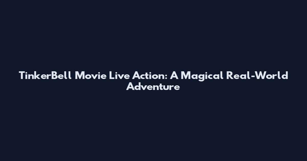 TinkerBell Movie Live Action: A Magical Real-World Adventure