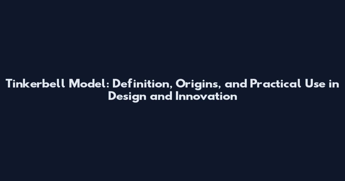 Tinkerbell Model: Definition, Origins, and Practical Use in Design and Innovation