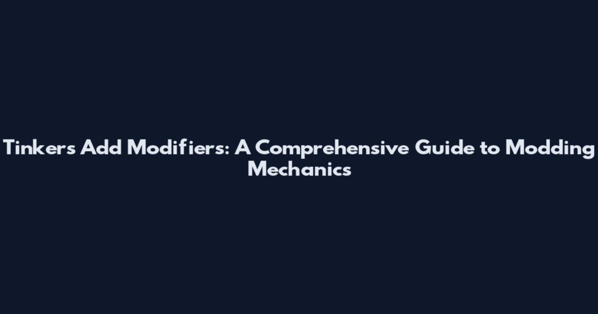 Tinkers Add Modifiers: A Comprehensive Guide to Modding Mechanics