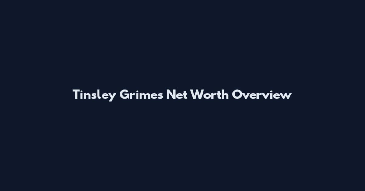 Tinsley Grimes Net Worth Overview