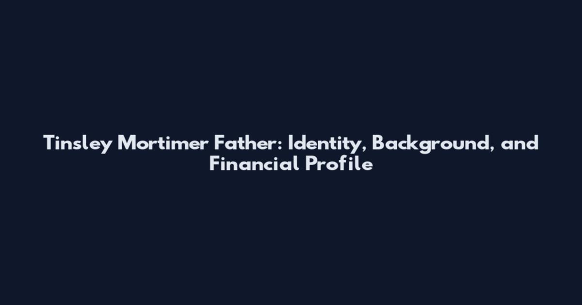 Tinsley Mortimer Father: Identity, Background, and Financial Profile