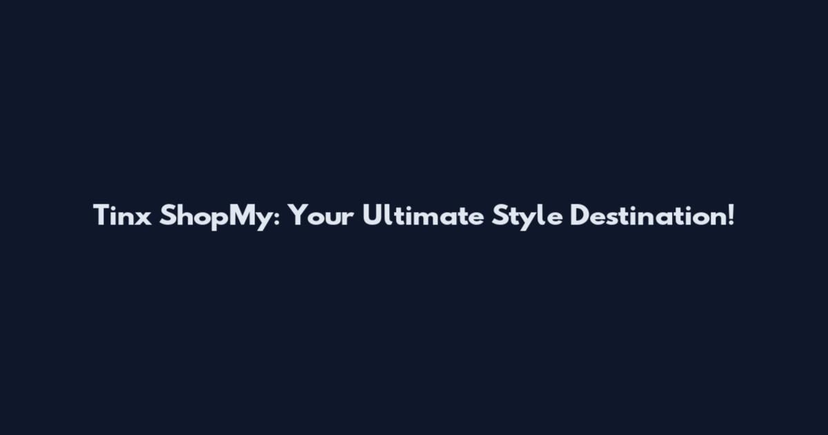 Tinx ShopMy: Your Ultimate Style Destination!