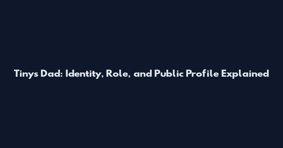 Tiny's Dad: Identity, Role, and Public Profile Explained