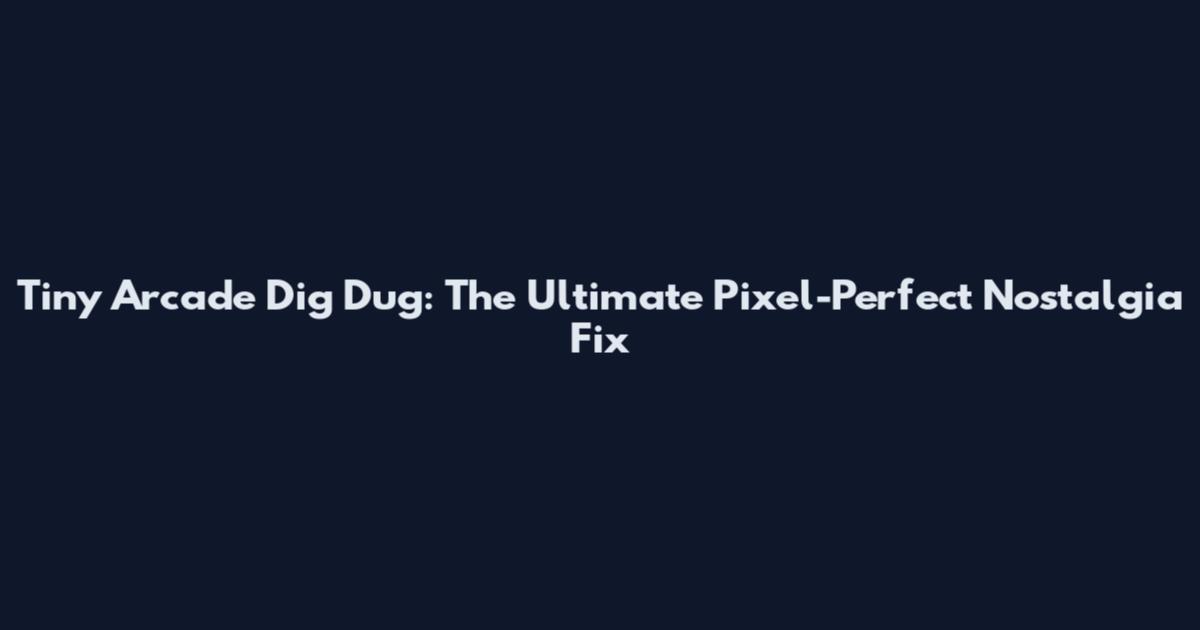 Tiny Arcade Dig Dug: The Ultimate Pixel-Perfect Nostalgia Fix