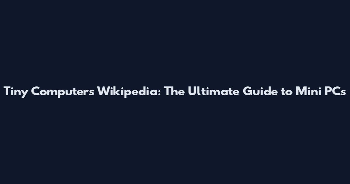 Tiny Computers Wikipedia: The Ultimate Guide to Mini PCs