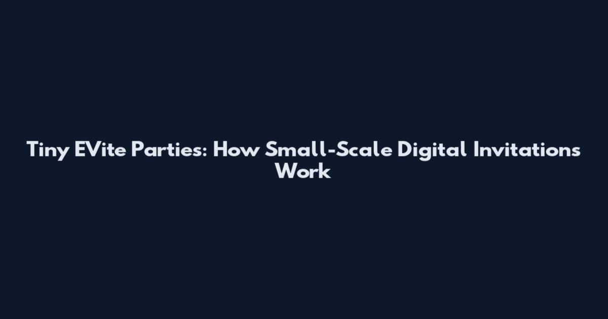 Tiny EVite Parties: How Small-Scale Digital Invitations Work