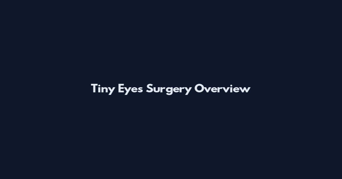 Tiny Eyes Surgery Overview