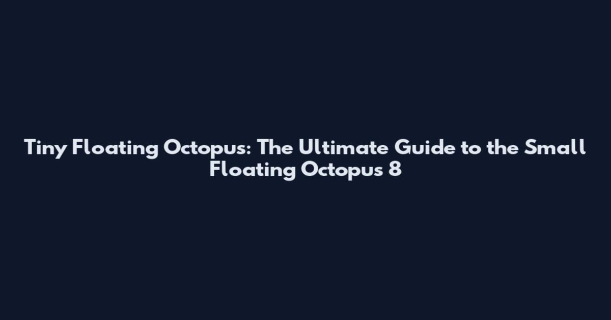 Tiny Floating Octopus: The Ultimate Guide to the Small Floating Octopus 8