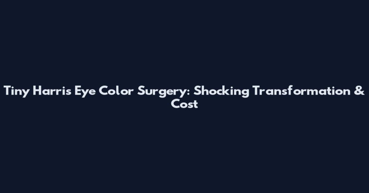 Tiny Harris Eye Color Surgery: Shocking Transformation & Cost