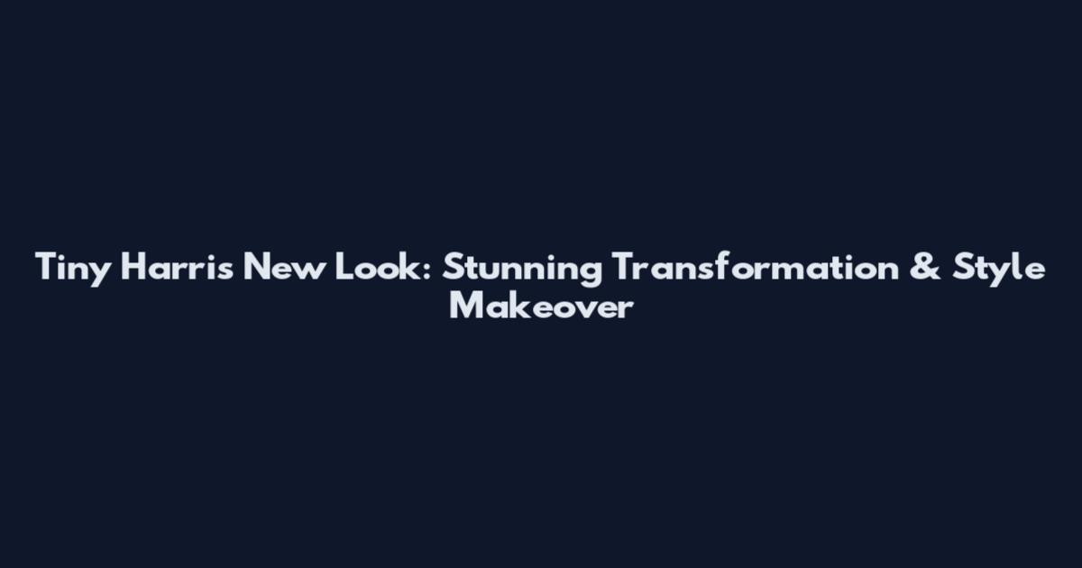 Tiny Harris New Look: Stunning Transformation & Style Makeover