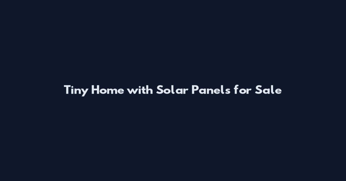 Tiny Home with Solar Panels for Sale