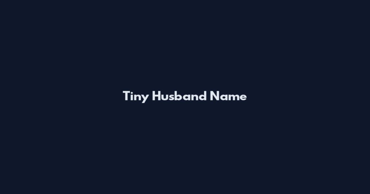 Tiny Husband Name