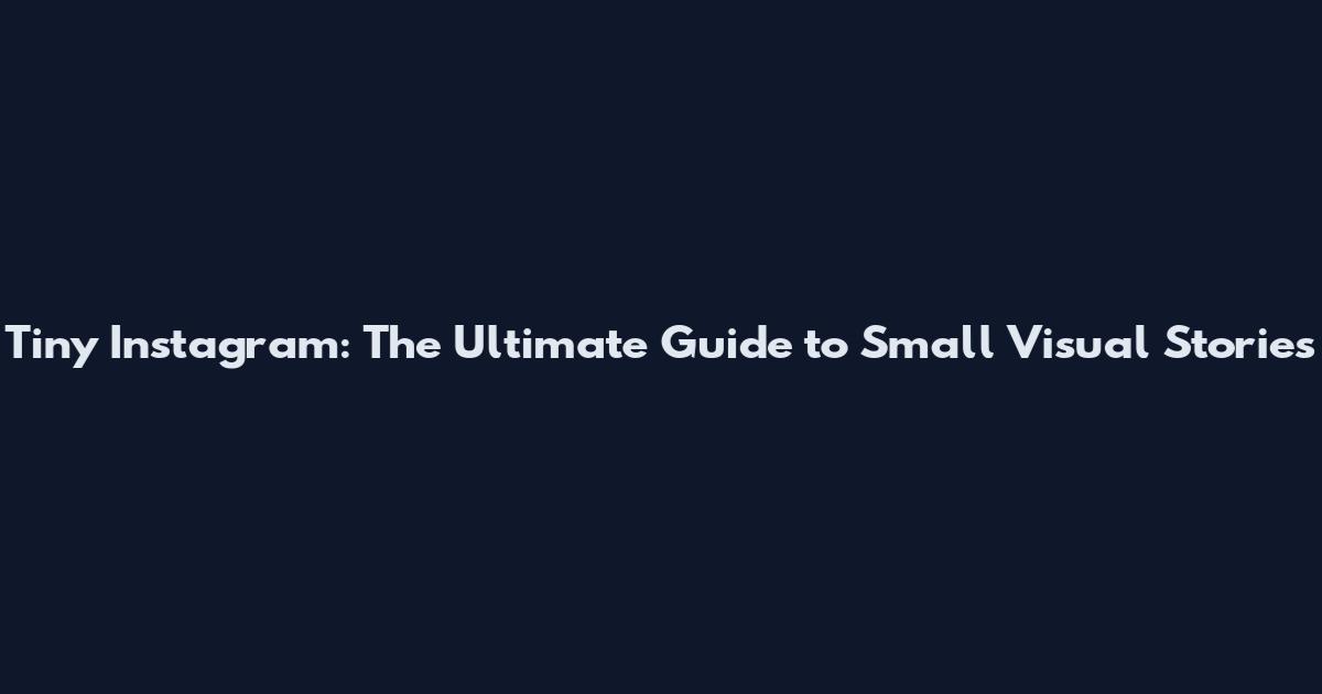 Tiny Instagram: The Ultimate Guide to Small Visual Stories