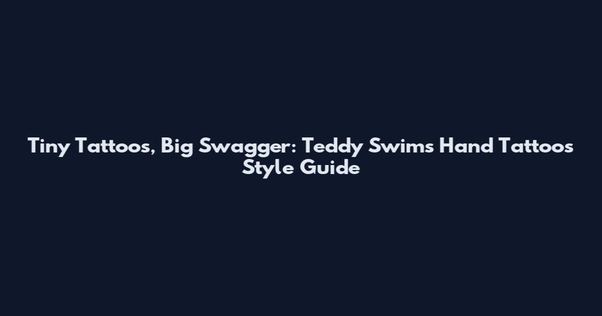 Tiny Tattoos, Big Swagger: Teddy Swims Hand Tattoos Style Guide