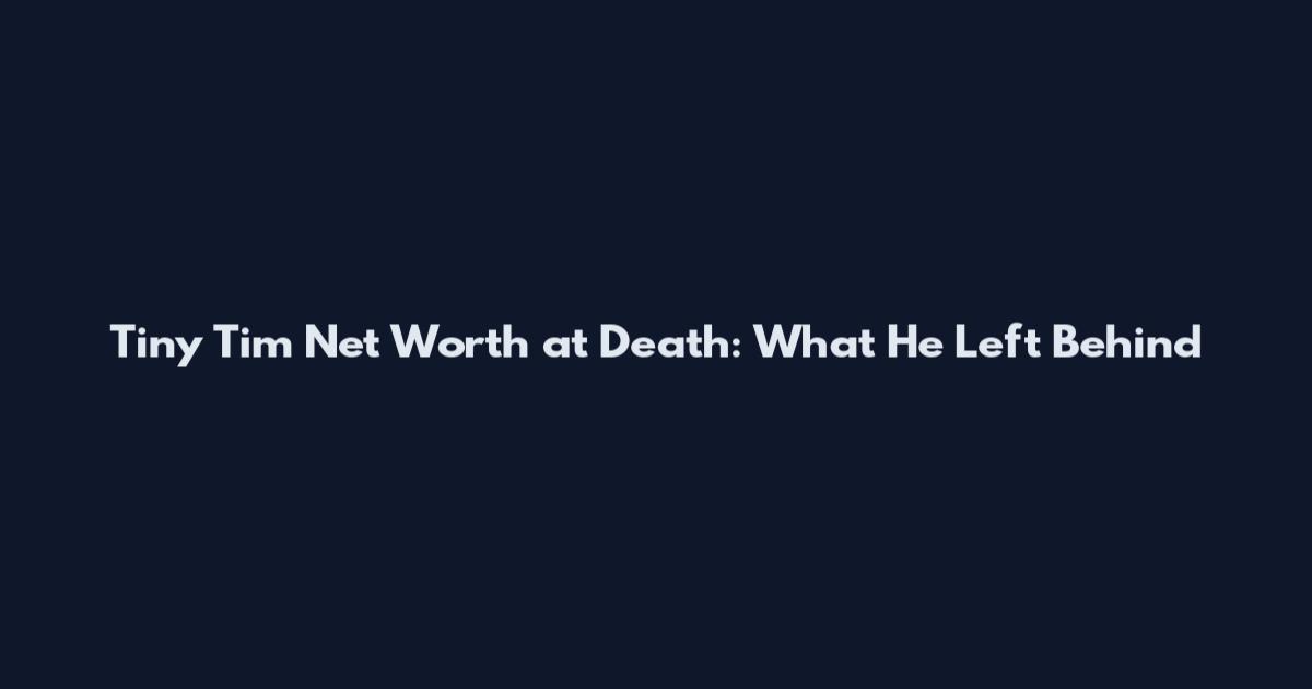 Tiny Tim Net Worth at Death: What He Left Behind