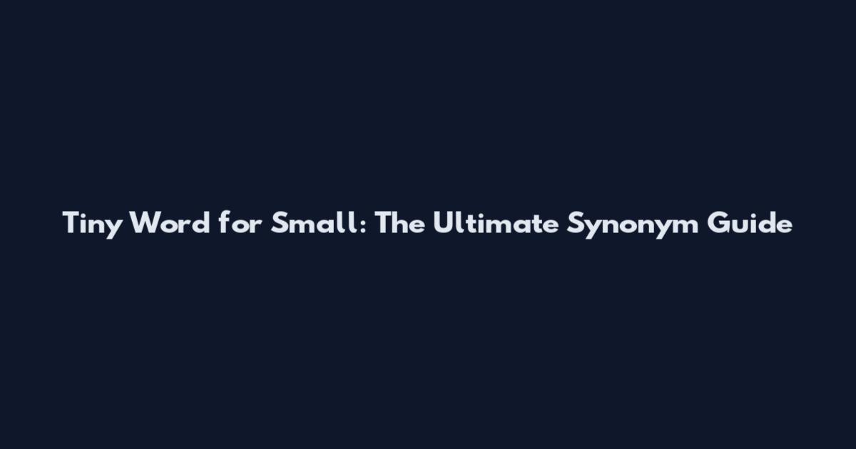 Tiny Word for Small: The Ultimate Synonym Guide